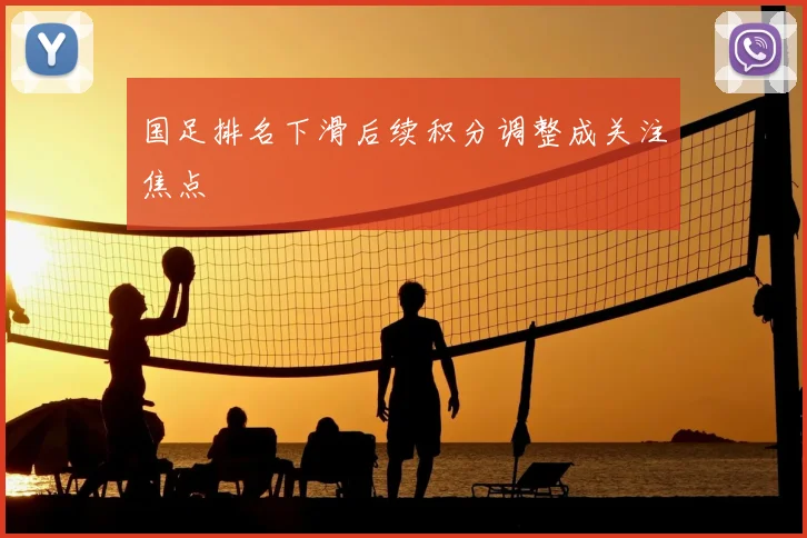 国足排名下滑后续积分调整成关注焦点