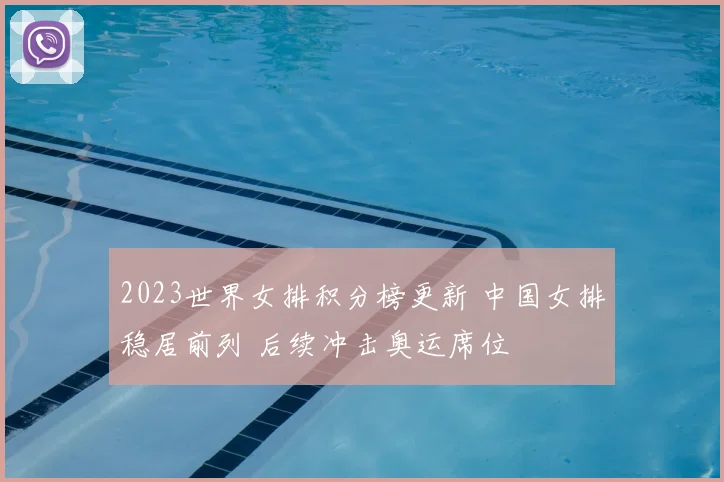 2023世界女排积分榜更新 中国女排稳居前列 后续冲击奥运席位